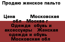 Продаю женское пальто › Цена ­ 200 - Московская обл., Москва г. Одежда, обувь и аксессуары » Женская одежда и обувь   . Московская обл.